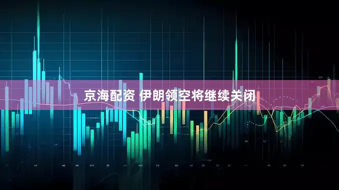 京海配资 伊朗领空将继续关闭