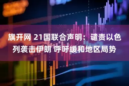 旗开网 21国联合声明：谴责以色列袭击伊朗 呼吁缓和地区局势