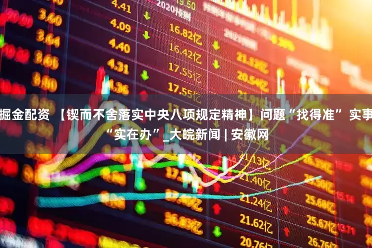 掘金配资 【锲而不舍落实中央八项规定精神】问题“找得准” 实事“实在办”_大皖新闻 | 安徽网